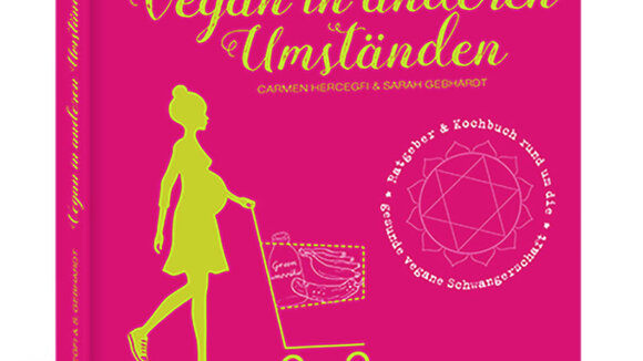 Das Licht der Buchmarkts erblickt: Vegan in anderen Umständen. Ratgeber & Kochbuch zur veganen Schwangerschaft und Stillzeit